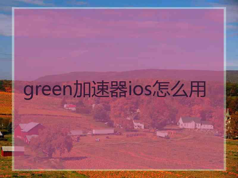 green加速器ios怎么用